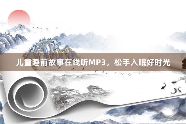 儿童睡前故事在线听MP3,松手入眠好时光